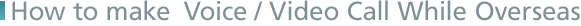 How to make Voice/Video Call While Overseas